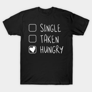 Single, Taken, Hungry T-Shirt